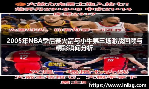 2005年NBA季后赛火箭与小牛第三场激战回顾与精彩瞬间分析